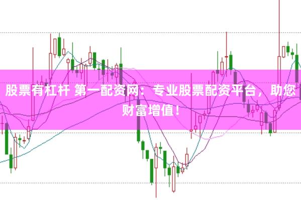 股票有杠杆 第一配资网：专业股票配资平台，助您财富增值！