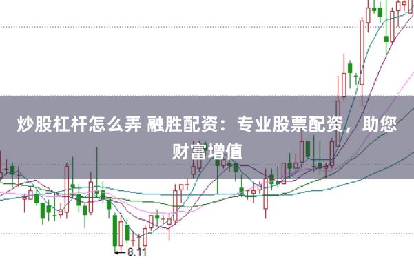 炒股杠杆怎么弄 融胜配资:专业股票配资,助您财富增值