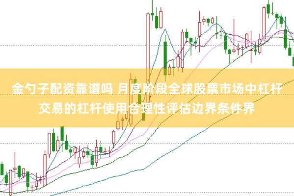 金勺子配资靠谱吗 月度阶段全球股票市场中杠杆交易的杠杆使用合理性评估边界条件界