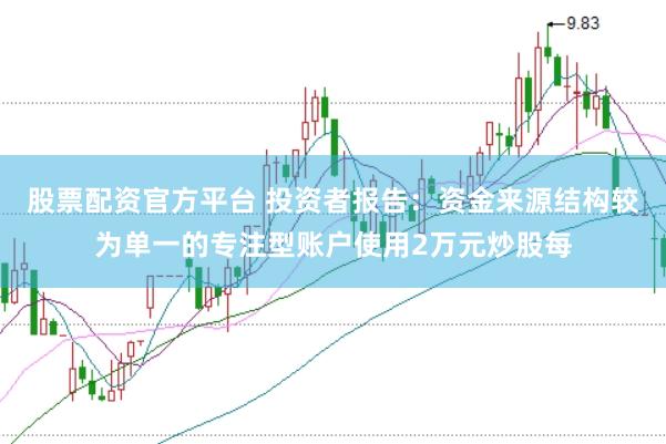 股票配资官方平台 投资者报告：资金来源结构较为单一的专注型账户使用2万元炒股每