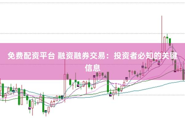 免费配资平台 融资融券交易：投资者必知的关键信息