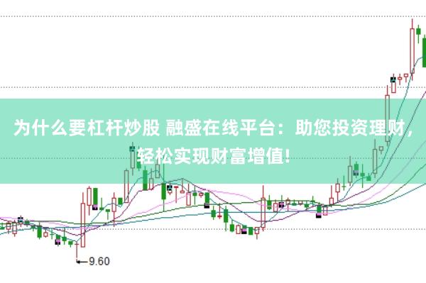 为什么要杠杆炒股 融盛在线平台：助您投资理财，轻松实现财富增值!