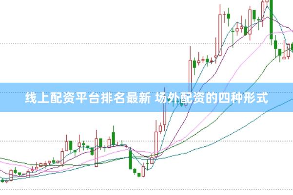 线上配资平台排名最新 场外配资的四种形式