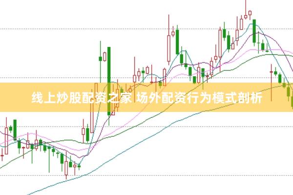 线上炒股配资之家 场外配资行为模式剖析