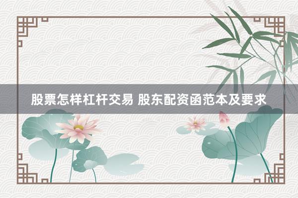股票怎样杠杆交易 股东配资函范本及要求