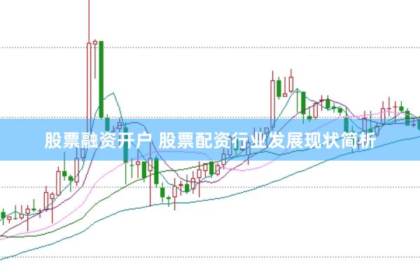 股票融资开户 股票配资行业发展现状简析