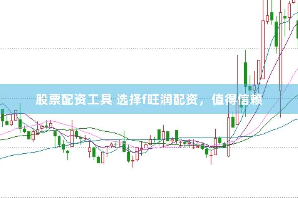 股票配资工具 选择f旺润配资，值得信赖