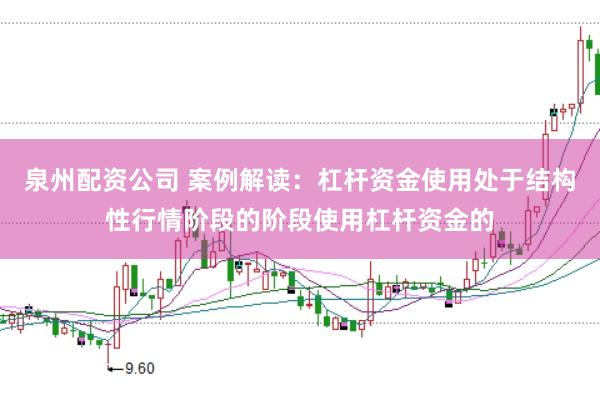 泉州配资公司 案例解读：杠杆资金使用处于结构性行情阶段的阶段使用杠杆资金的