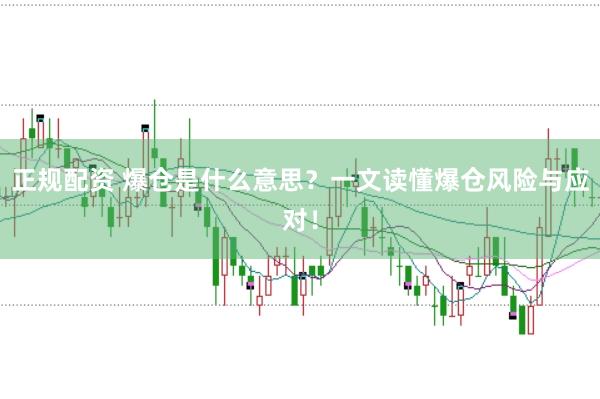 正规配资 爆仓是什么意思？一文读懂爆仓风险与应对！