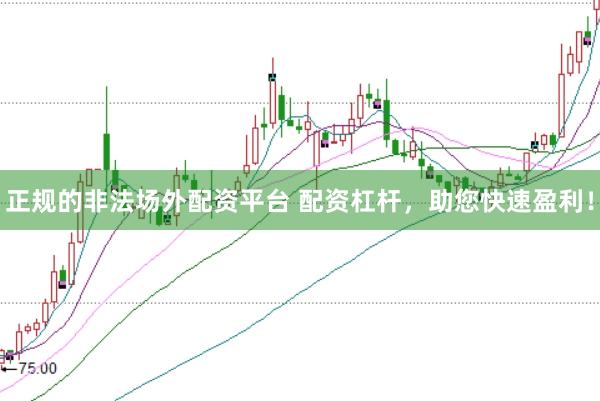 正规的非法场外配资平台 配资杠杆，助您快速盈利！