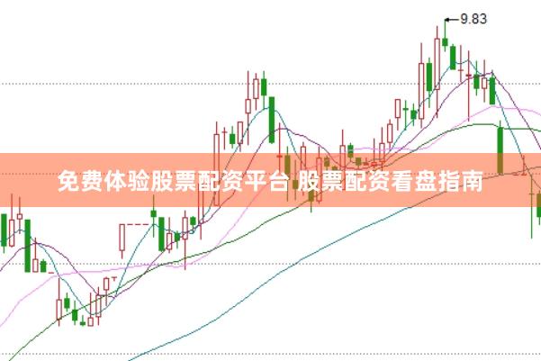 免费体验股票配资平台 股票配资看盘指南