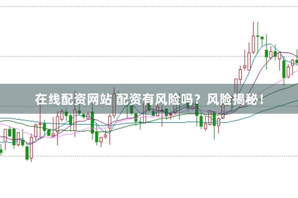 在线配资网站 配资有风险吗？风险揭秘！