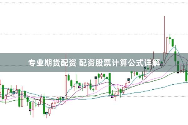 专业期货配资 配资股票计算公式详解